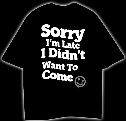 SORRY I'M LATE I DIDN'T WANT TO COME - OVERSIZED T-SHIRT